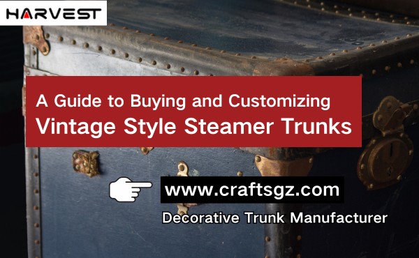 A Guide to Buying and Customizing Vintage Style Steamer Trunks