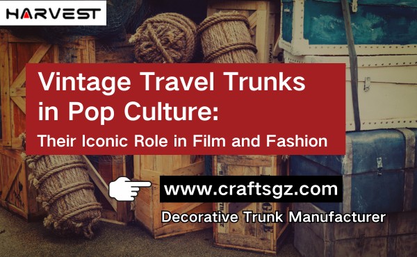 The Iconic Role Vintage Travel Trunks in Film and Fashion
